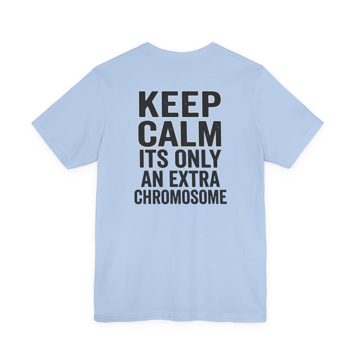 "Keep Calm, It’s Only An Extra Chromosome" Adult T-Shirt