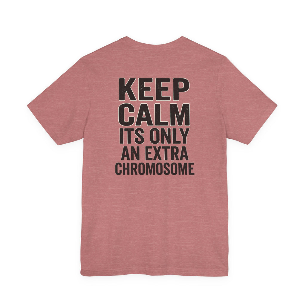 "Keep Calm, It’s Only An Extra Chromosome" Adult T-Shirt