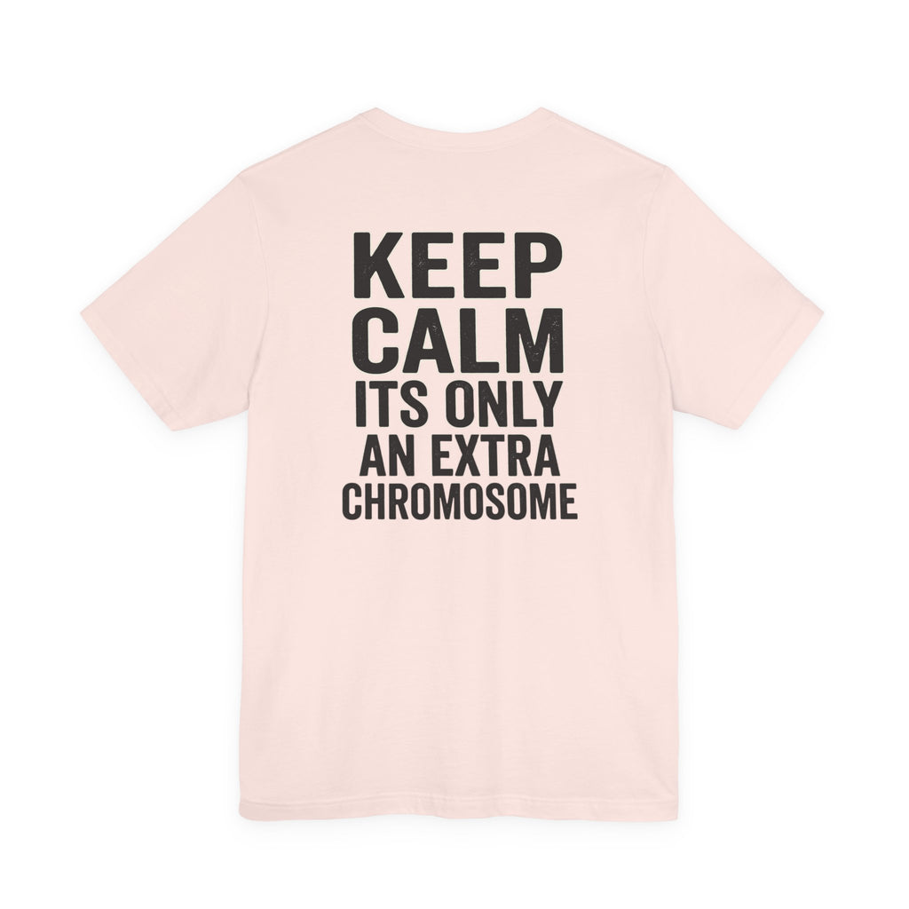 "Keep Calm, It’s Only An Extra Chromosome" Adult T-Shirt