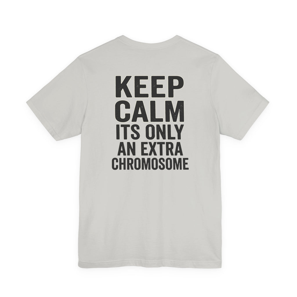 "Keep Calm, It’s Only An Extra Chromosome" Adult T-Shirt